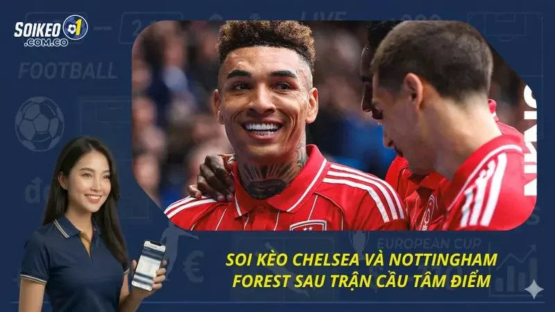 Nhận định chuyên sâu nhất về kết quả Chelsea vs Nottingham Forest