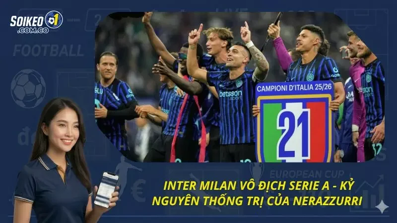 Inter Milan Vô Địch Serie A - Kỷ Nguyên Thống Trị Của Nerazzurri