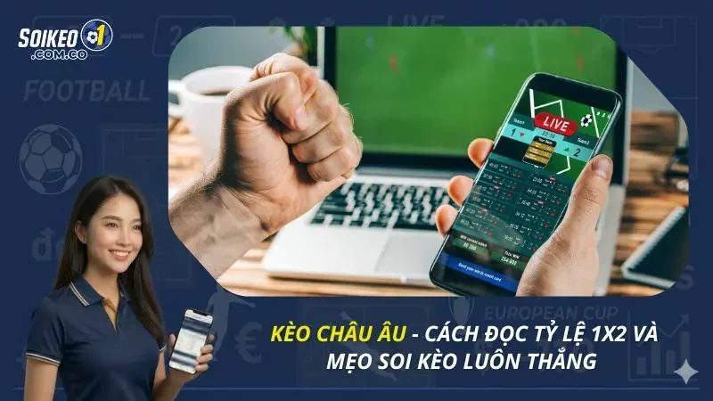 Kèo Châu Âu - Cách Đọc Tỷ Lệ 1x2 Và Mẹo Soi Kèo Luôn Thắng