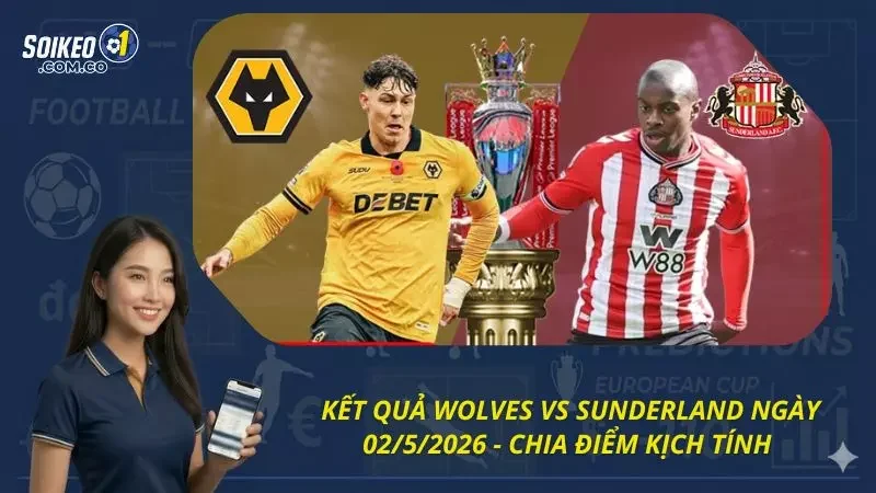 Kết Quả Wolves Vs Sunderland Ngày 02/5/2026 - Chia Điểm Kịch Tính