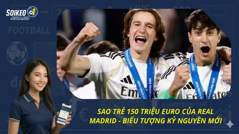 Sao Trẻ 150 Triệu Euro Của Real Madrid - Biểu Tượng Kỷ Nguyên Mới