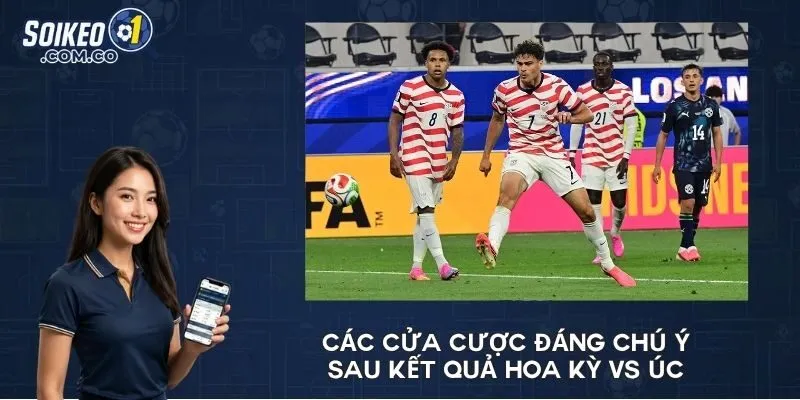 Các cửa cược đáng chú ý sau kết quả Hoa Kỳ vs Úc 