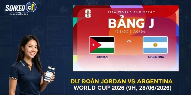 Dự Đoán Jordan Vs Argentina World Cup 2026 (9h, 28/06/2026)