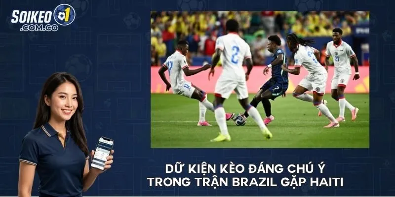 Dữ kiện kèo đáng chú ý trong trận Brazil gặp Haiti