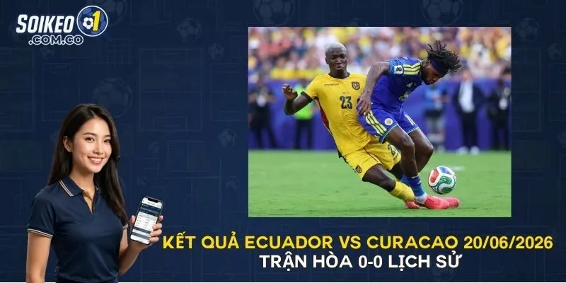 Kết Quả Ecuador Vs Curacao 20/06/2026 - Trận Hòa 0-0 Lịch Sử