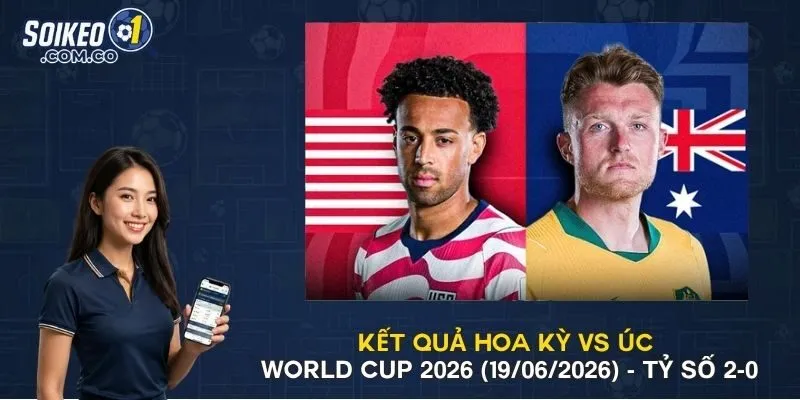 Kết Quả Hoa Kỳ Vs Úc World Cup 2026 (19/06/2026) - Tỷ Số 2-0