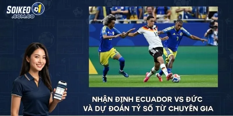 Nhận định Ecuador vs Đức và dự đoán tỷ số từ chuyên gia