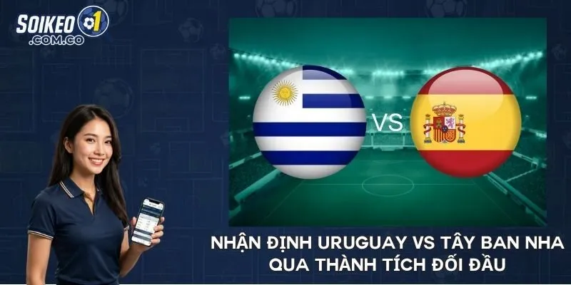 Nhận định Uruguay vs Tây Ban Nha qua thành tích đối đầu