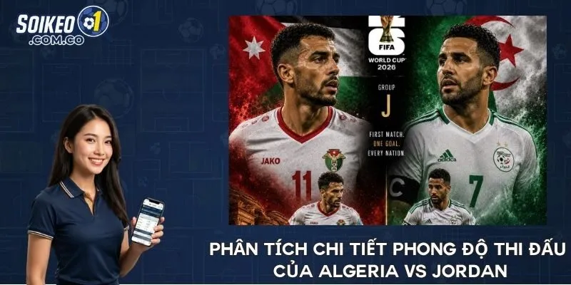 Phân tích chi tiết phong độ thi đấu của Algeria vs Jordan