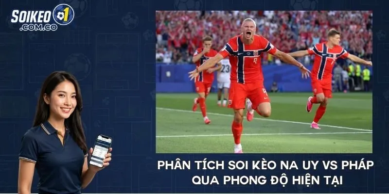 Phân tích soi kèo Na Uy vs Pháp qua phong độ hiện tại