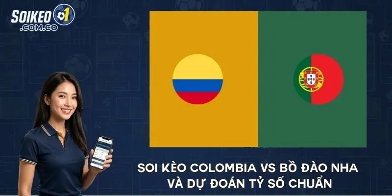 Soi kèo Colombia vs Bồ Đào Nha và dự đoán tỷ số chuẩn