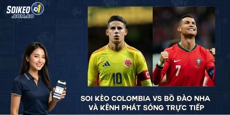 Soi kèo Colombia vs Bồ Đào Nha và kênh phát sóng trực tiếp