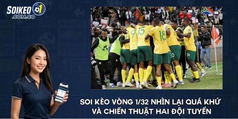 Soi kèo vòng 1/32 nhìn lại quá khứ và chiến thuật hai đội tuyển