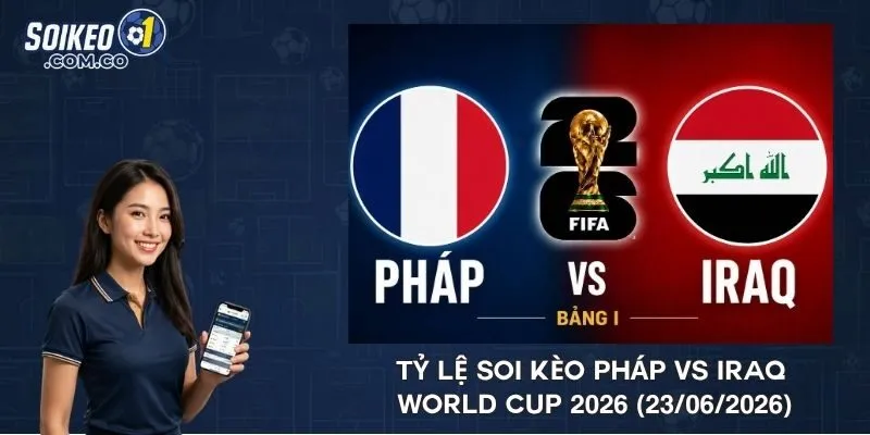 Tỷ lệ soi kèo Pháp vs Iraq World Cup 2026 (23/06/2026)