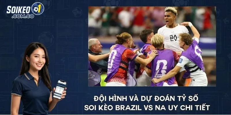 Đội hình và dự đoán tỷ số soi kèo Brazil vs Na Uy chi tiết