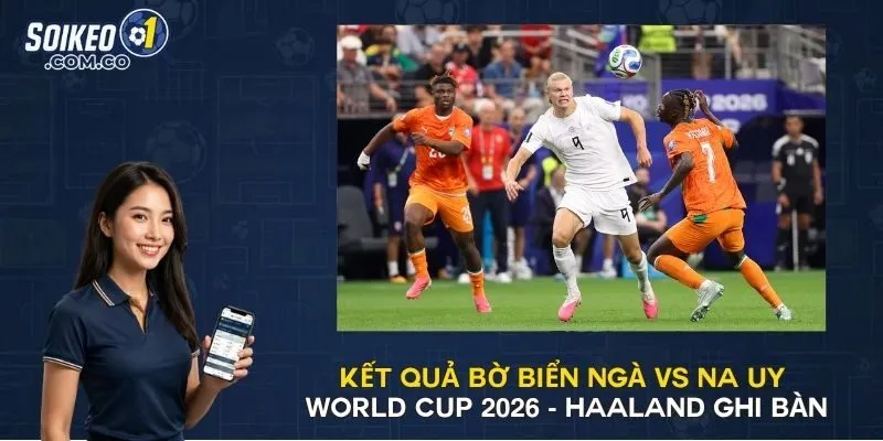 Kết Quả Bờ Biển Ngà vs Na Uy World Cup 2026 - Haaland Ghi Bàn