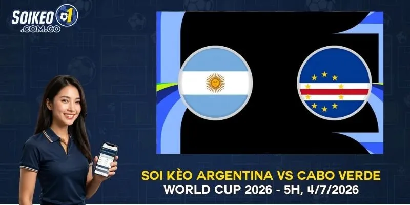 Soi Kèo Argentina Vs Cabo Verde World Cup 2026 - 5h, 4/7/2026